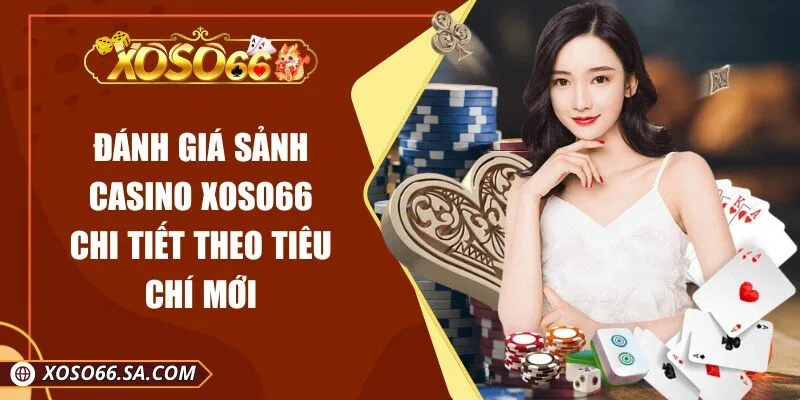 Đánh Giá Sảnh Casino XOSO66 Chi Tiết Theo Tiêu Chí Mới 1 Đánh Giá Sảnh Casino XOSO66 Chi Tiết Theo Tiêu Chí Mới