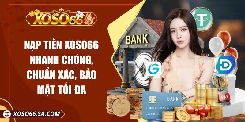Nạp Tiền XOSO66 Nhanh Chóng, Chuẩn Xác, Bảo Mật Tối Đa 1 Nạp Tiền XOSO66 Nhanh Chóng, Chuẩn Xác, Bảo Mật Tối Đa