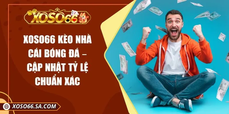 XOSO66 Kèo Nhà Cái Bóng Đá – Cập Nhật Tỷ Lệ Chuẩn Xác